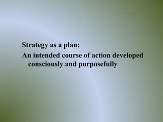 Strategy as a plan:
An intended course of action developed
  consciously and purposefully




                                         3
 