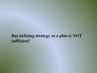 But defining strategy as a plan is NOT
sufficient!




                                         4
 