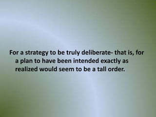 For a strategy to be truly deliberate- that is, for
  a plan to have been intended exactly as
  realized would seem to be a tall order.




                                                      5
 