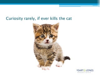 Curiosity rarely, if ever kills the cat
 