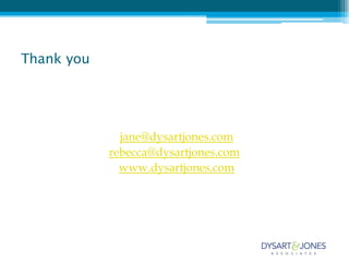 Thank you




              jane@dysartjones.com
            rebecca@dysartjones.com
              www.dysartjones.com
 