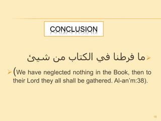 CONCLUSION
‫ما‬‫فرطنا‬‫في‬‫الكتاب‬‫من‬‫شيئ‬
(We have neglected nothing in the Book, then to
their Lord they all shall be gathered. Al-an’m:38).
18
 