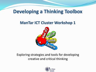 Brainstorming The Question What if? The Reverse Developing a Thinking Toolbox ManTar ICT Cluster Workshop 1 Exploring strategies and tools for developing creative and critical thinking 