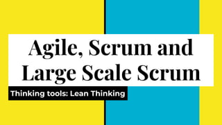 Agile, Scrum and
Large Scale Scrum
Thinking tools: Lean Thinking
 