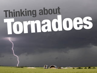 Tornadoes
Thinking about
 