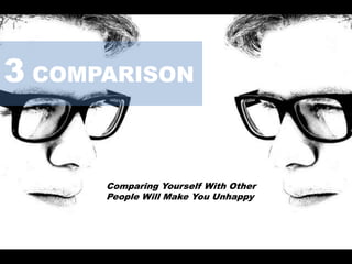 3 COMPARISON
Comparing Yourself With Other
People Will Make You Unhappy
 