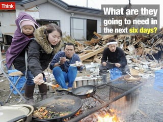 What are they
going to need in
the next six days?
Think
 