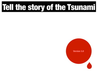 Tell the story of the Tsunami
Version 3.0
 