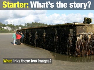 Starter: What’s the story?
What links these two images?
 