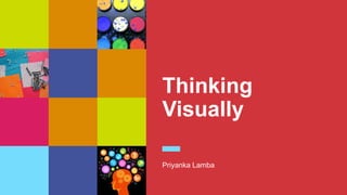 Thinking
Visually
Priyanka Lamba
 
