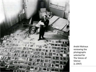 André Malraux
reviewing the
photographs
selected for
The Voices of
Silence
(c.1947)
 