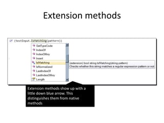 Extension methods
Extension methods show up with a
little down blue arrow. This
distinguishes them from native
methods
 