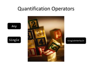 Quantification Operators
Any
Single SingleOrDefault
 