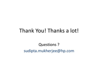 Thank You! Thanks a lot!
Questions ?
sudipta.mukherjee@hp.com
 