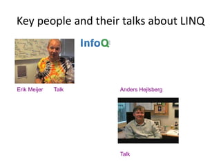 Key people and their talks about LINQ
Erik Meijer Anders HejlsbergTalk
Talk
 