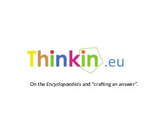 .eu 
On the Encyclopaedists and “crafting an answer”. 
 
