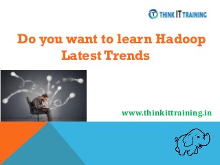 Do you want to learn Hadoop
Latest Trends
www.thinkittraining.in
 