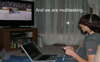 And we are multitasking…<br />