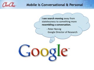 Desktop versus Mobile:  Different AnimalsSolitaryFixed location30 minutesSift through resultsFocused on desktopOften Research-orientedSocialOn the go30 secondsNeed an answerMulti-taskingTimely, contextual, personal topics