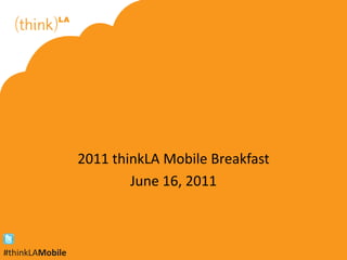 2011 thinkLA Mobile Breakfast June 16, 2011 #thinkLAMobile 