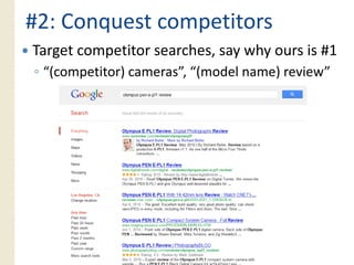 #2: Conquest competitors
Target competitor searches, say why ours is #1
◦ “(competitor) cameras”, “(model name) review”
   (competitor) cameras , (model        review
 