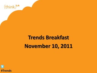Trends Breakfast
          November 10, 2011


#Trends
 