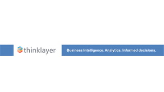 Business Intelligence. Analytics. Informed decisions.
 