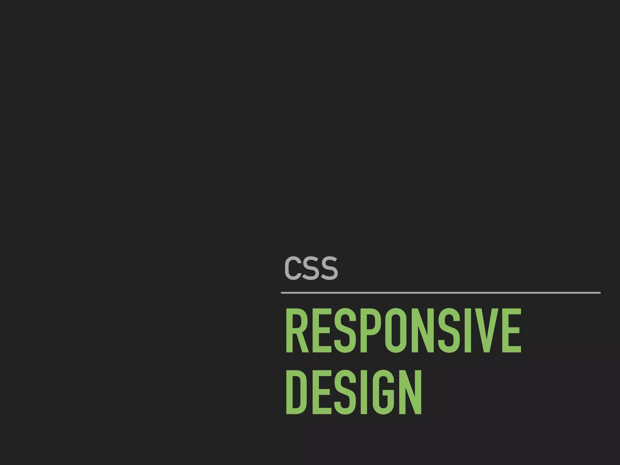 RESPONSIVE
DESIGN
CSS
 