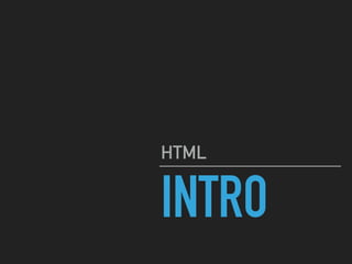 INTRO
HTML
 