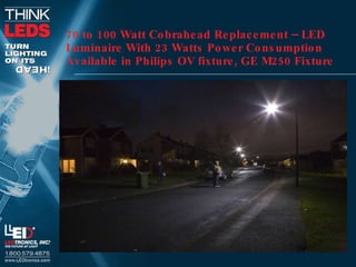 70 to 100 Watt Cobrahead Replacement – LED   Luminaire With 23 Watts Power Consumption Available in Philips OV fixture, GE M250 Fixture       