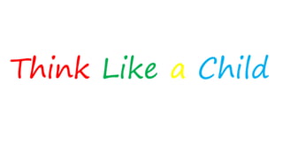 Think like a child powerpoint