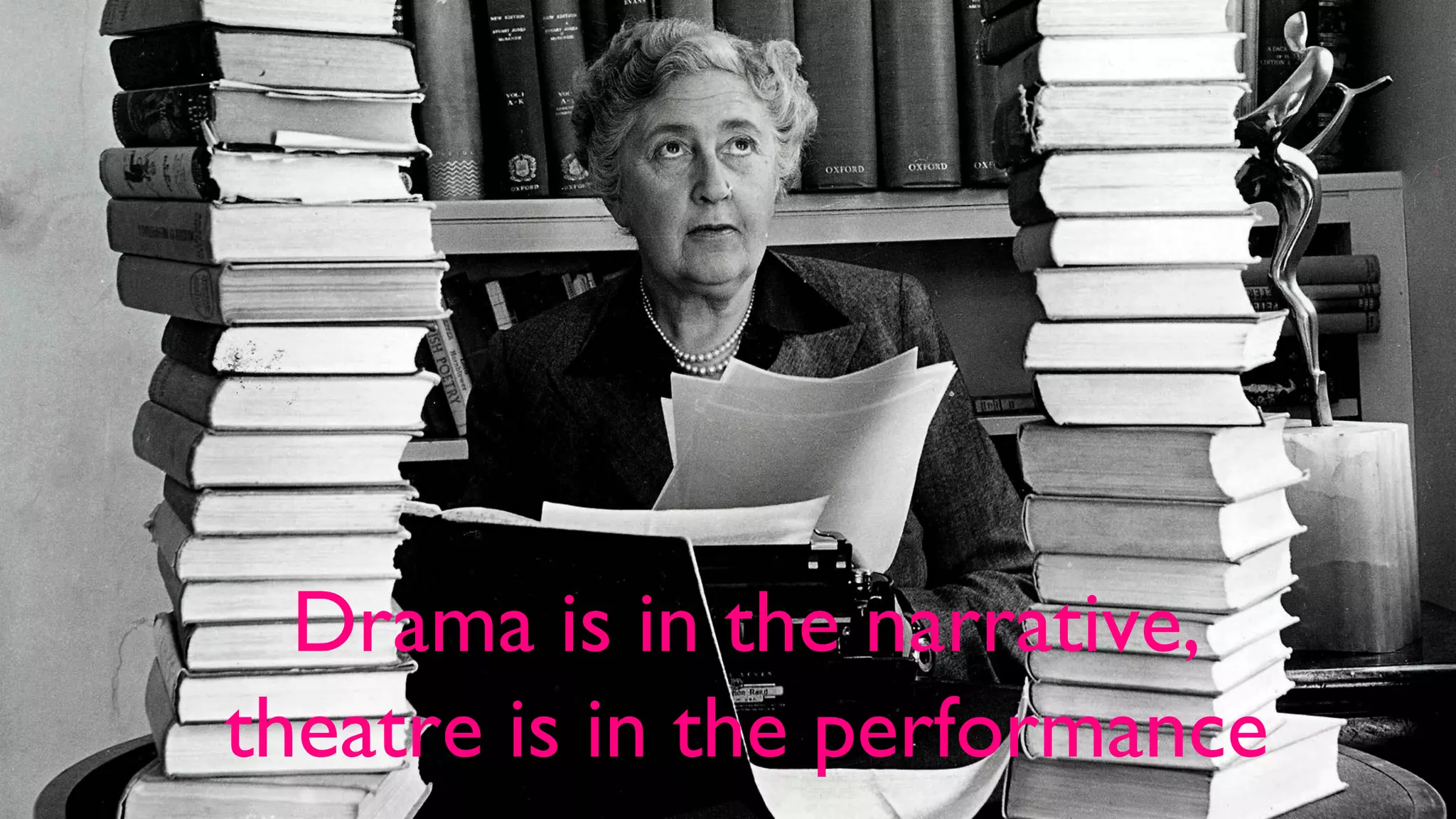Drama is in the narrative,
theatre is in the performance