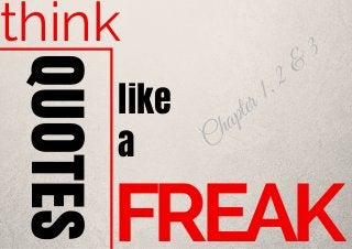 like
FREAK
a
think
Chapter 1, 2 &
3
QUOTES
 