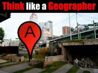 Think like a Geographer
 