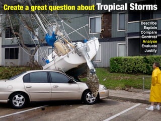 Create a great question about Tropical   Storms
                                           Describe
                      ...