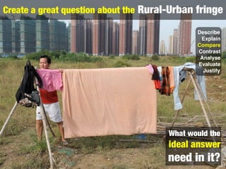 Create a great question about the Rural-Urban fringe

                                              Describe
             ...