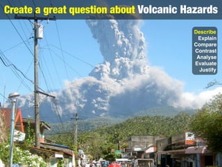 Create a great question about Volcanic Hazards
                                        Describe
                          ...