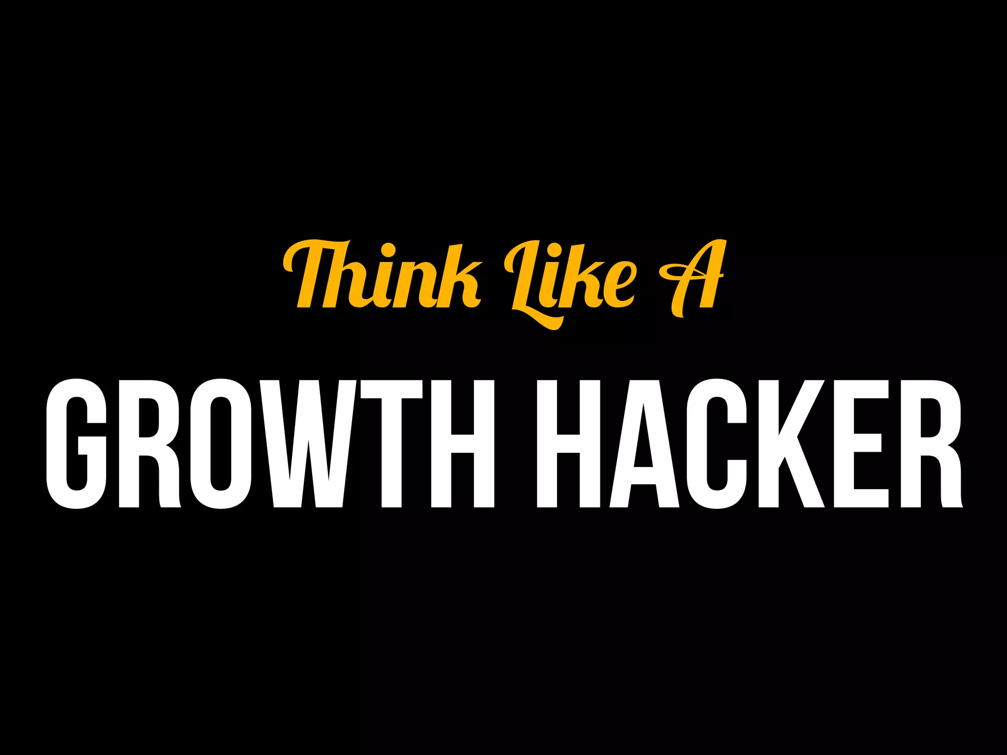 Think Like A  

growth hacker
 