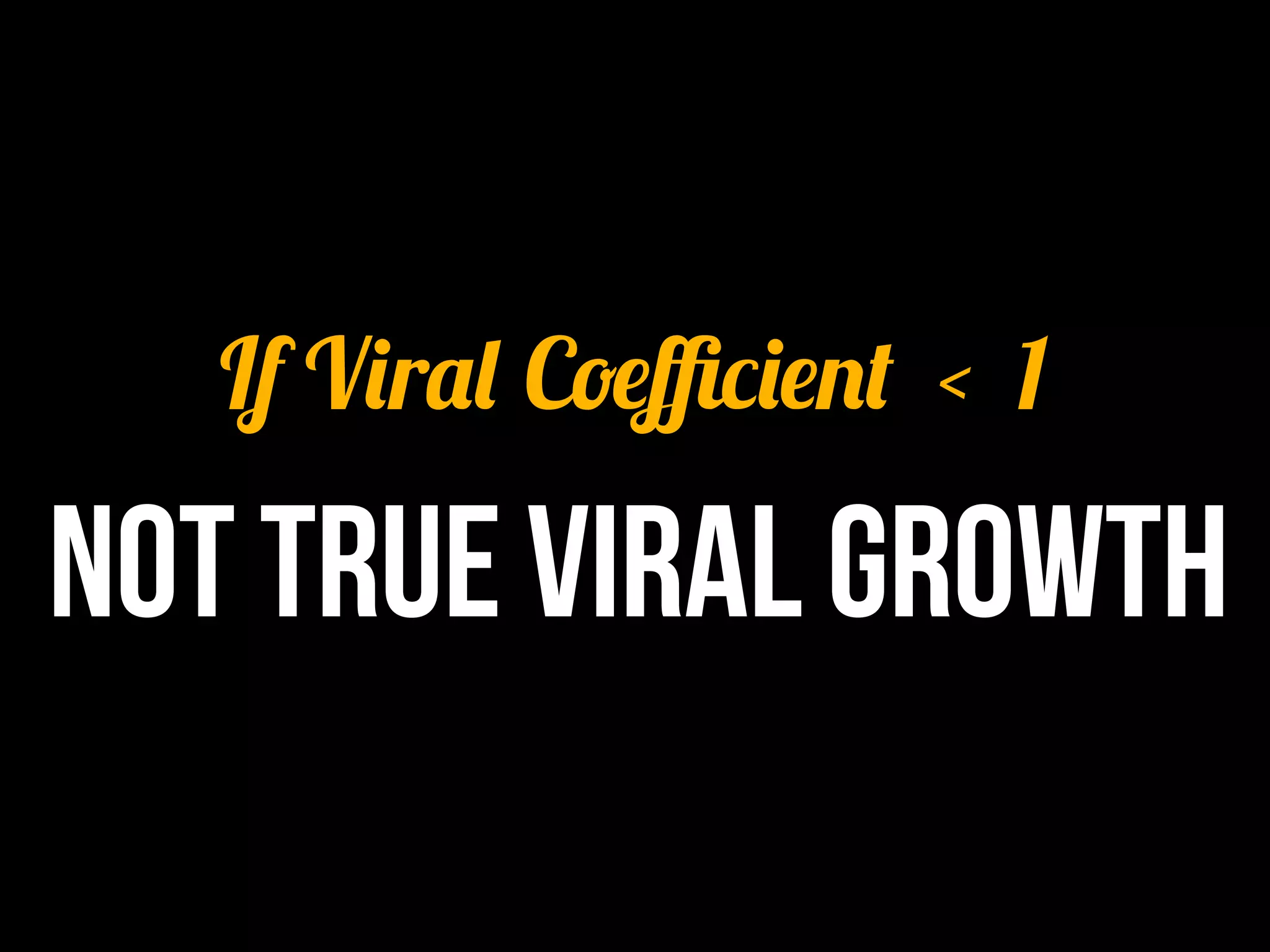 If Viral Coeﬃcient < 1
             	
  

NOT True Viral Growth
             	
  
 