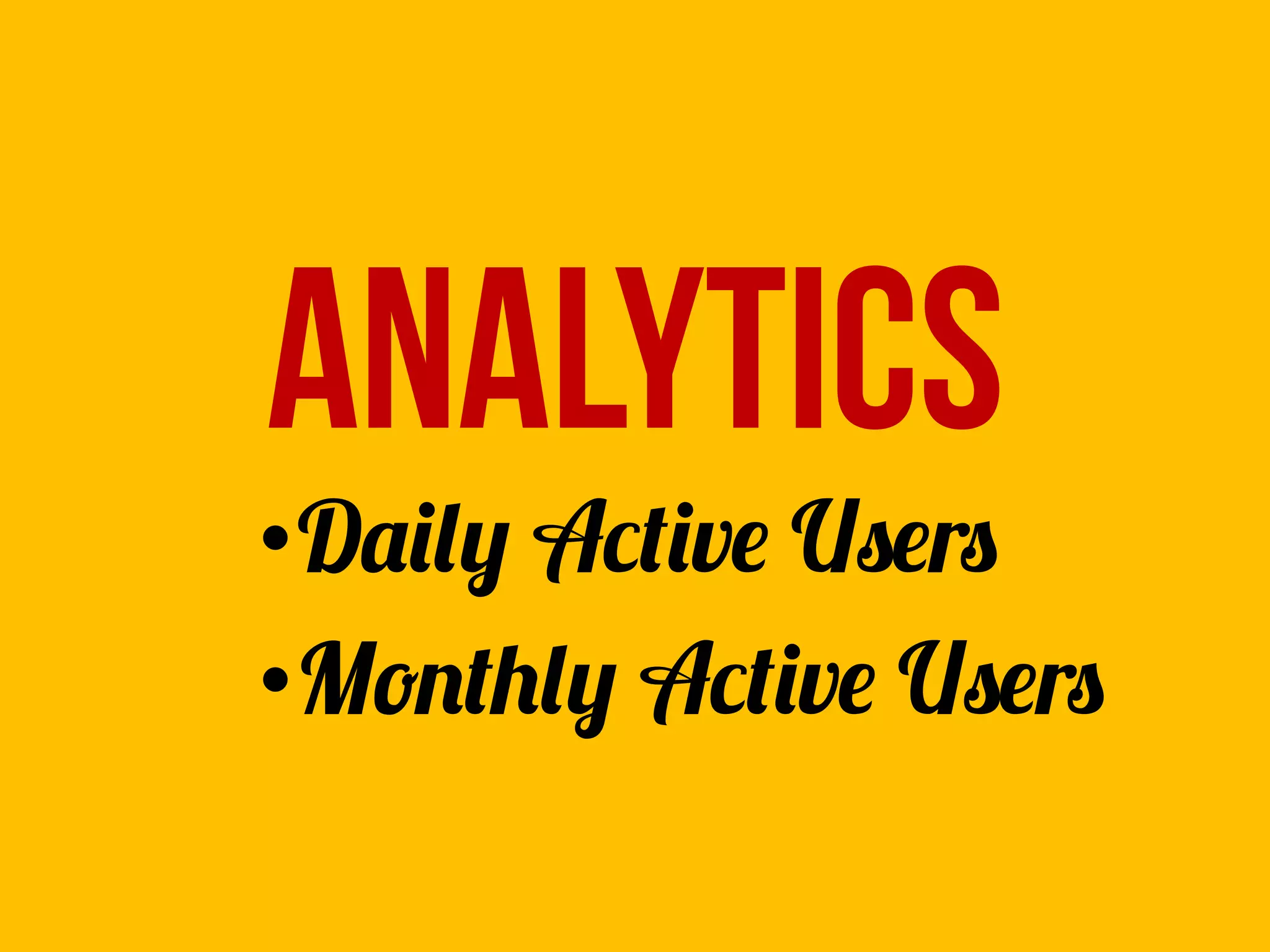 Analytics
• Daily Active Users
• Monthly Active Users
 