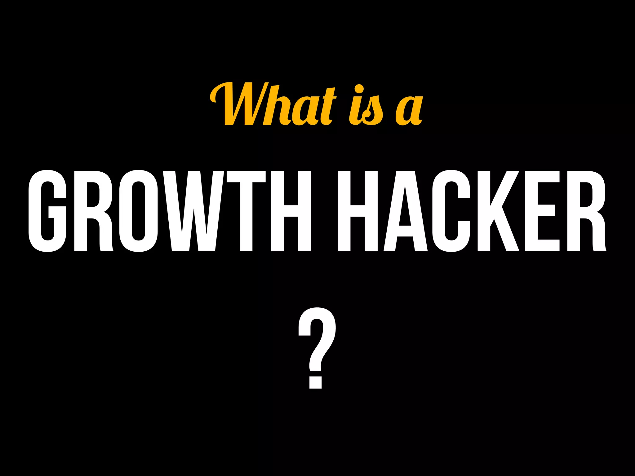 What is a

growth hacker
      ?
 