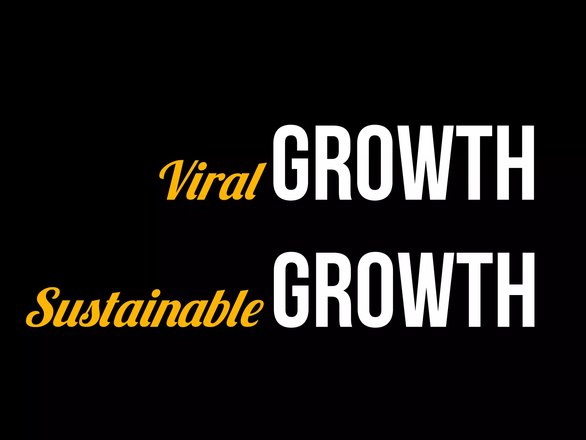 Viral   Growth
Sustainable Growth
 