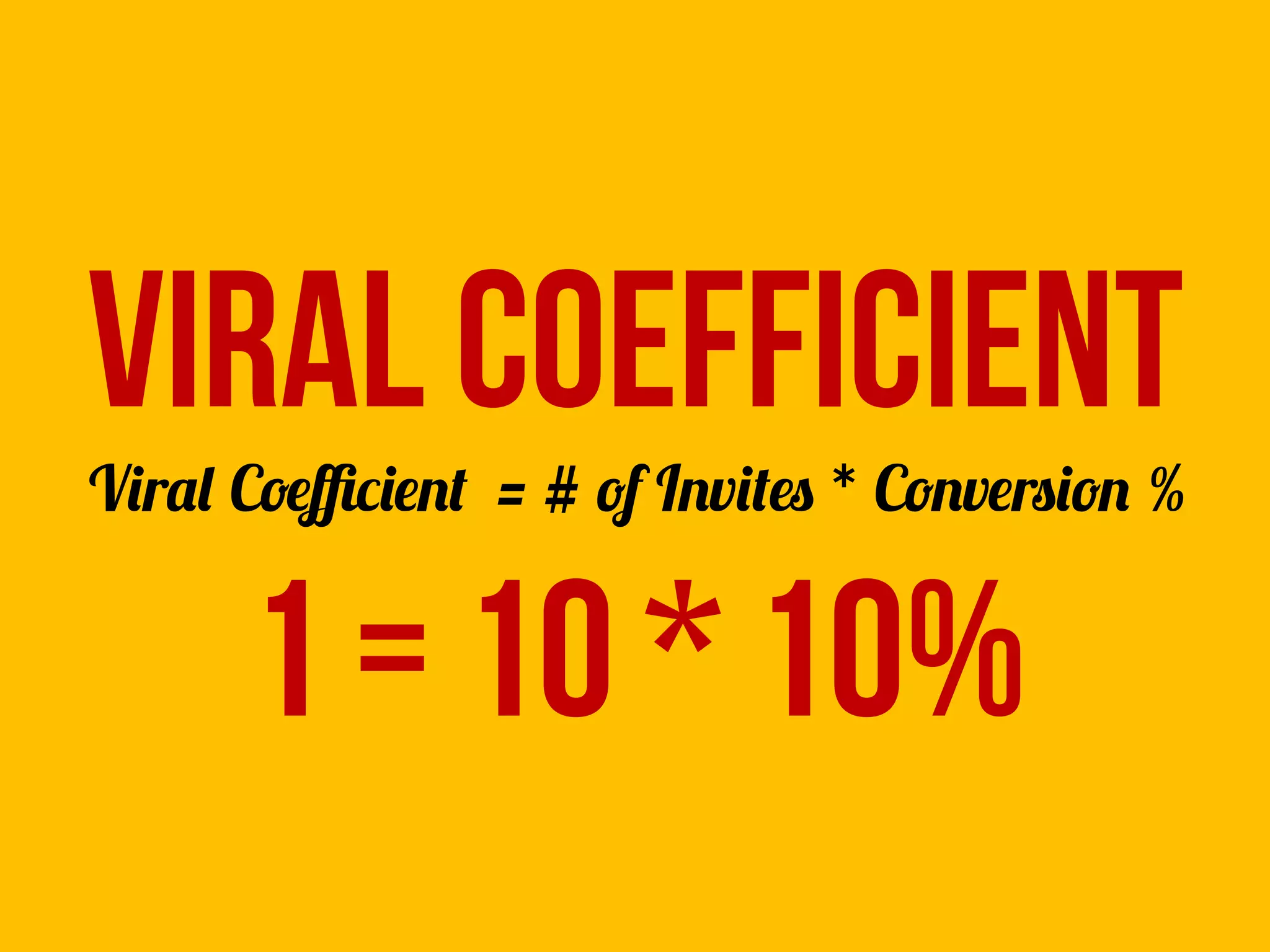 Viral Coefficient	
  
Viral Coeﬃcient = # of Invites * Conversion %


      1 = 10 * 10%
                     "
   "    "    "	
  
                     	
  
                     	
  
 