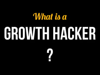 What is a

growth hacker
      ?
 