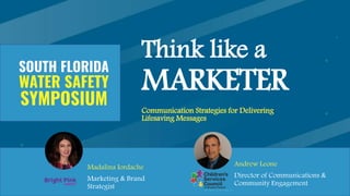 Think like a
MARKETER
Communication Strategies for Delivering
Lifesaving Messages
Madalina Iordache
Marketing & Brand
Strategist
Andrew Leone
Director of Communications &
Community Engagement
 