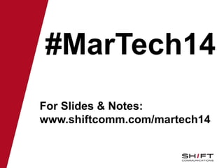 #MarTech14
For Slides & Notes:
www.shiftcomm.com/martech14
 