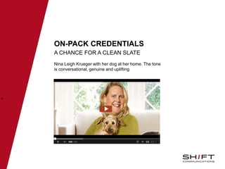 •ON-PACK CREDENTIALS
A CHANCE FOR A CLEAN SLATE
44
Nina Leigh Krueger with her dog at her home. The tone
is conversational, genuine and uplifting
 