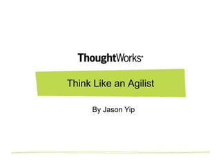 Think Like an Agilist

      By Jason Yip
 