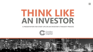 1
AN INVESTOR
THINK LIKE
A PRESENTATION FOR START-UPS ON AN INVESTOR’S THOUGHT PROCESS
 