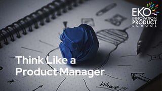 Think Like a
Product Manager
 